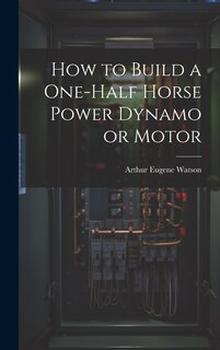 Couverture_How to Build a One-half Horse Power Dynamo or Motor