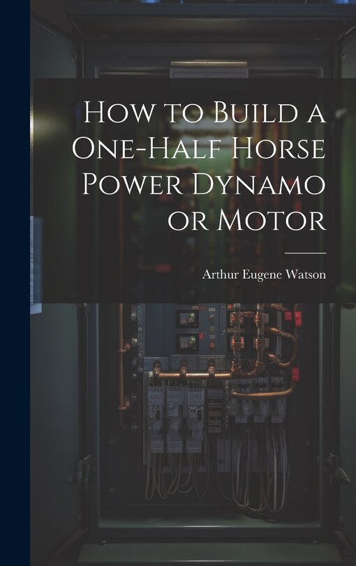 Couverture_How to Build a One-half Horse Power Dynamo or Motor