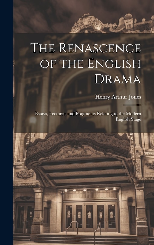 Front cover_The Renascence of the English Drama; Essays, Lectures, and Fragments Relating to the Modern English Stage