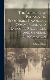 Front cover_The Republic of Panama, its Economic, Financial, Commercial and National Resources, and General Information