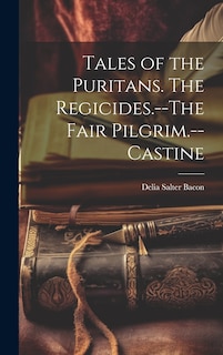 Front cover_Tales of the Puritans. The Regicides.--The Fair Pilgrim.--Castine