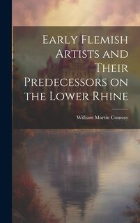 Front cover_Early Flemish Artists and Their Predecessors on the Lower Rhine