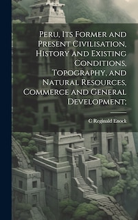 Front cover_Peru, its Former and Present Civilisation, History and Existing Conditions, Topography, and Natural Resources, Commerce and General Development;