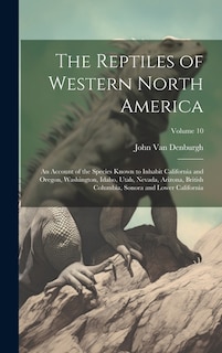 Front cover_The Reptiles of Western North America; an Account of the Species Known to Inhabit California and Oregon, Washington, Idaho, Utah, Nevada, Arizona, British Columbia, Sonora and Lower California; Volume 10