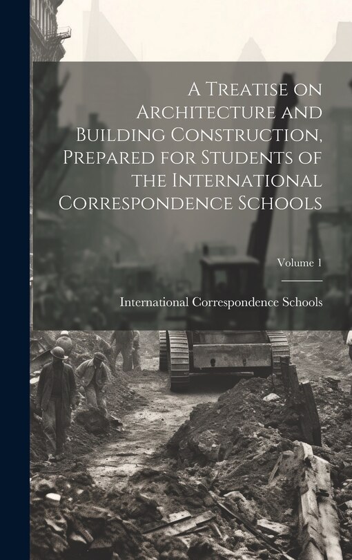 Couverture_A Treatise on Architecture and Building Construction, Prepared for Students of the International Correspondence Schools; Volume 1