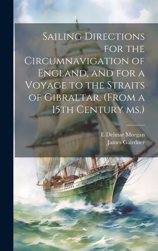 Couverture_Sailing Directions for the Circumnavigation of England, and for a Voyage to the Straits of Gibraltar. (From a 15th Century ms.)