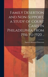 Front cover_Family Desertion and Non-support, a Study of Court Cases in Philadelphia From 1916 to 1920 ..