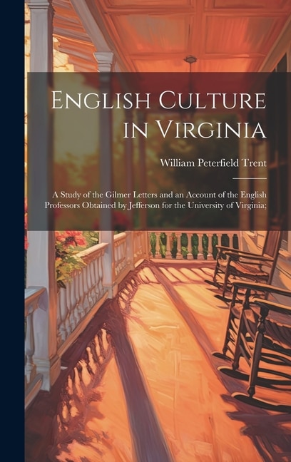 Couverture_English Culture in Virginia; a Study of the Gilmer Letters and an Account of the English Professors Obtained by Jefferson for the University of Virginia;