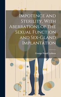 Couverture_Impotence and Sterility, With Aberrations of the Sexual Function and Sex-gland Implantation