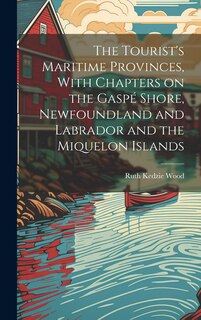 Front cover_The Tourist's Maritime Provinces, With Chapters on the Gaspé Shore, Newfoundland and Labrador and the Miquelon Islands