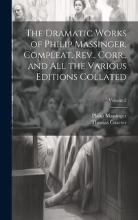 Couverture_The Dramatic Works of Philip Massinger, Compleat. Rev., Corr., and all the Various Editions Collated; Volume 2