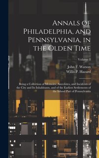Front cover_Annals of Philadelphia, and Pennsylvania, in the Olden Time; Being a Collection of Memoirs, Anecdotes, and Incidents of the City and its Inhabitants, and of the Earliest Settlements of the Inland Part of Pennsylvania; Volume 1