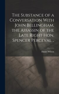 Front cover_The Substance of a Conversation With John Bellingham, the Assassin of the Late Right Hon. Spencer Perceval ..