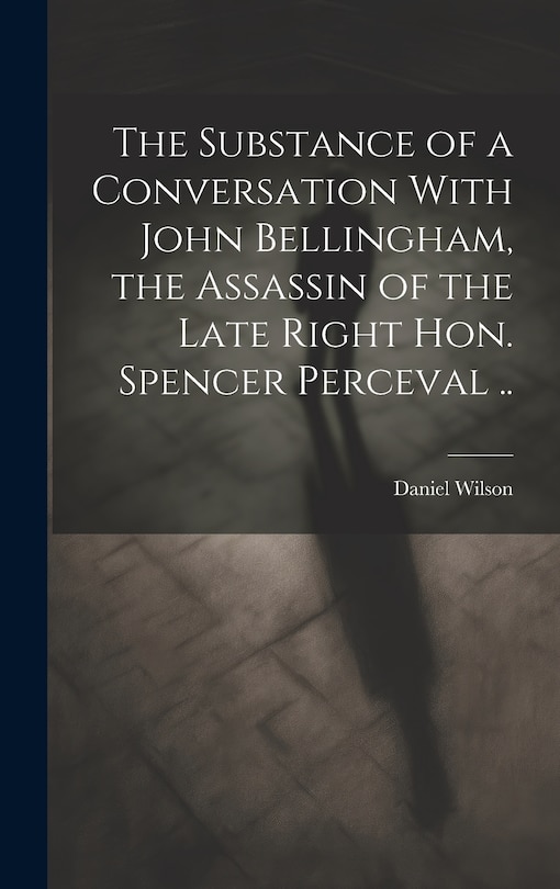 Front cover_The Substance of a Conversation With John Bellingham, the Assassin of the Late Right Hon. Spencer Perceval ..