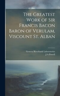 Front cover_The Greatest Work of Sir Francis Bacon Baron of Verulam, Viscount St. Alban