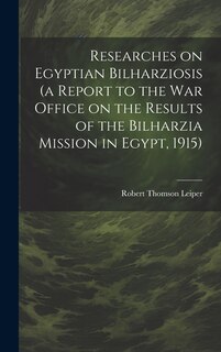 Front cover_Researches on Egyptian Bilharziosis (a Report to the War Office on the Results of the Bilharzia Mission in Egypt, 1915)