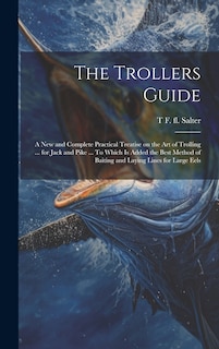 Front cover_The Trollers Guide; a new and Complete Practical Treatise on the art of Trolling ... for Jack and Pike ... To Which is Added the Best Method of Baiting and Laying Lines for Large Eels