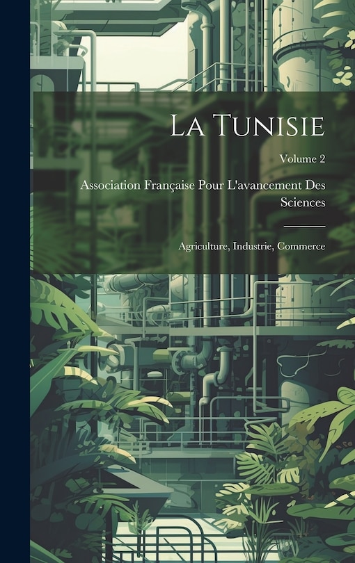 Front cover_La Tunisie; agriculture, industrie, commerce; Volume 2