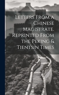 Front cover_Letters From a Chinese Magistrate. Reprinted From the Peking & Tientsin Times