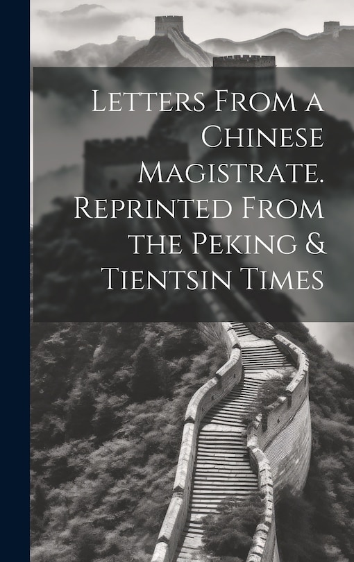 Front cover_Letters From a Chinese Magistrate. Reprinted From the Peking & Tientsin Times