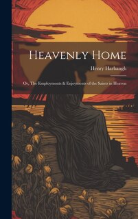 Front cover_Heavenly Home; or, The Employments & Enjoyments of the Saints in Heaven