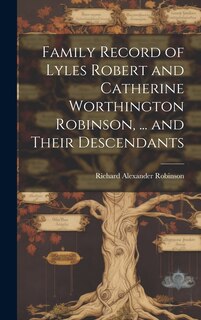 Front cover_Family Record of Lyles Robert and Catherine Worthington Robinson, ... and Their Descendants