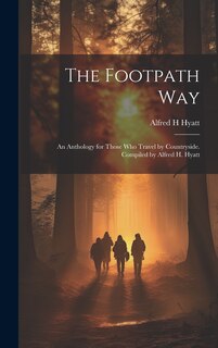 Couverture_The Footpath way; an Anthology for Those who Travel by Countryside. Compiled by Alfred H. Hyatt