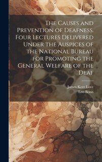 Front cover_The Causes and Prevention of Deafness. Four Lectures Delivered Under the Auspices of the National Bureau for Promoting the General Welfare of the Deaf