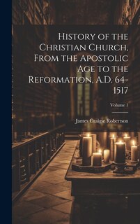 Front cover_History of the Christian Church, From the Apostolic Age to the Reformation, A.D. 64-1517; Volume 1