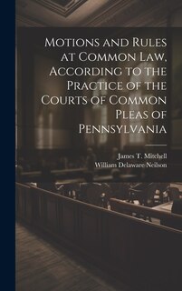 Front cover_Motions and Rules at Common law, According to the Practice of the Courts of Common Pleas of Pennsylvania