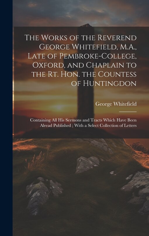 Couverture_The Works of the Reverend George Whitefield, M.A., Late of Pembroke-College, Oxford, and Chaplain to the Rt. Hon. the Countess of Huntingdon