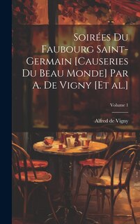 Couverture_Soirées du Faubourg Saint-Germain [causeries du beau monde] par A. de Vigny [et al.]; Volume 1