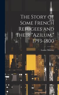 Front cover_The Story of Some French Refugees and Their Azilum, 1793-1800