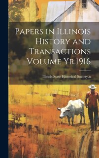 Front cover_Papers in Illinois History and Transactions Volume Yr.1916
