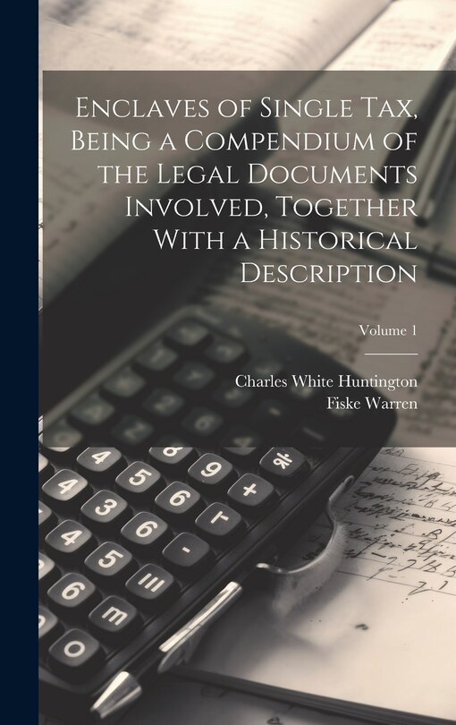 Couverture_Enclaves of Single tax, Being a Compendium of the Legal Documents Involved, Together With a Historical Description; Volume 1