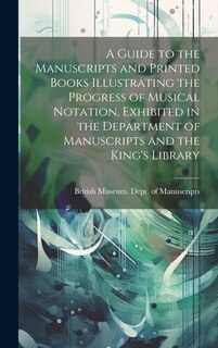 Front cover_A Guide to the Manuscripts and Printed Books Illustrating the Progress of Musical Notation, Exhibited in the Department of Manuscripts and the King's Library