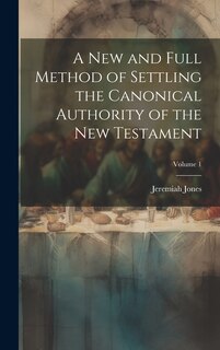 Front cover_A new and Full Method of Settling the Canonical Authority of the New Testament; Volume 1