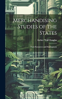 Front cover_Merchandising Studies of the States; Their Resources and Development