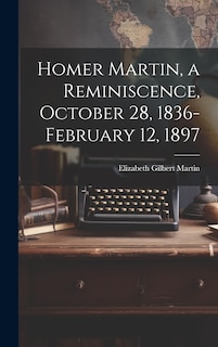 Front cover_Homer Martin, a Reminiscence, October 28, 1836-February 12, 1897