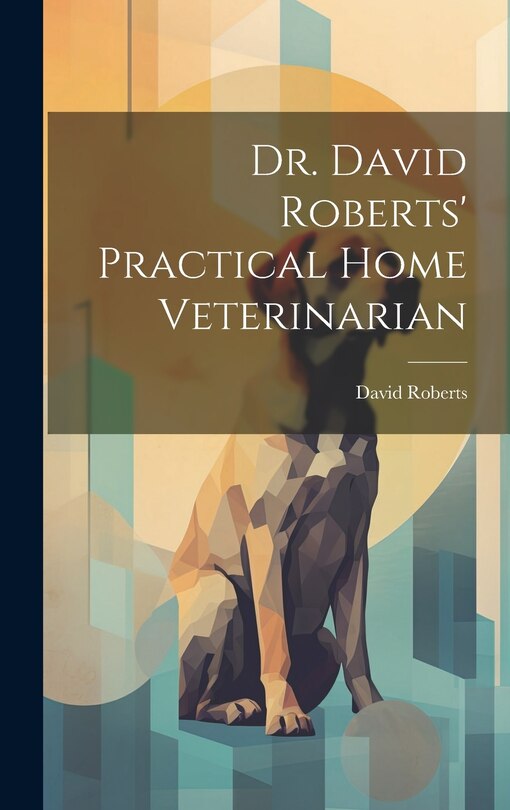 Front cover_Dr. David Roberts' Practical Home Veterinarian