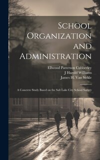 Front cover_School Organization and Administration; a Concrete Study Based on the Salt Lake City School Survey