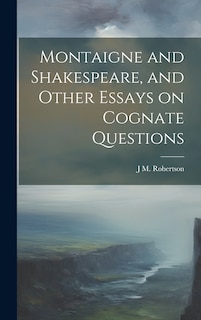 Couverture_Montaigne and Shakespeare, and Other Essays on Cognate Questions