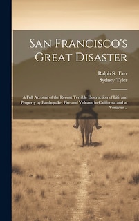 Front cover_San Francisco's Great Disaster; a Full Account of the Recent Terrible Destruction of Life and Property by Earthquake, Fire and Volcano in California and at Vesuvius ..