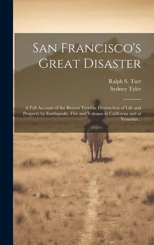 Front cover_San Francisco's Great Disaster; a Full Account of the Recent Terrible Destruction of Life and Property by Earthquake, Fire and Volcano in California and at Vesuvius ..