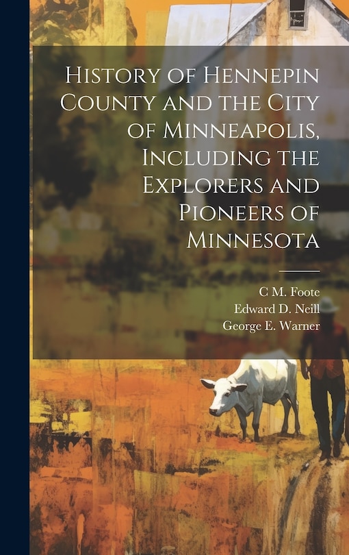Front cover_History of Hennepin County and the City of Minneapolis, Including the Explorers and Pioneers of Minnesota