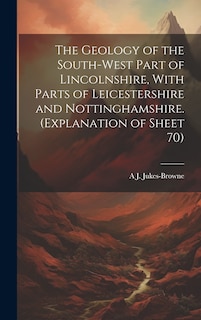 Front cover_The Geology of the South-west Part of Lincolnshire, With Parts of Leicestershire and Nottinghamshire. (Explanation of Sheet 70)