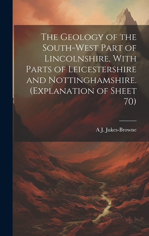 Front cover_The Geology of the South-west Part of Lincolnshire, With Parts of Leicestershire and Nottinghamshire. (Explanation of Sheet 70)