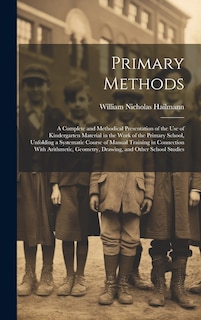 Front cover_Primary Methods; a Complete and Methodical Presentation of the use of Kindergarten Material in the Work of the Primary School, Unfolding a Systematic Course of Manual Training in Connection With Arithmetic, Geometry, Drawing, and Other School Studies