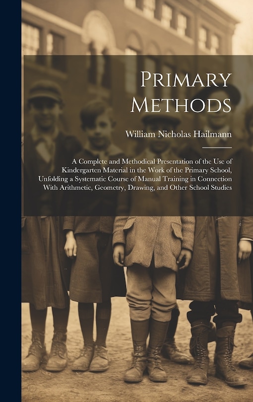 Front cover_Primary Methods; a Complete and Methodical Presentation of the use of Kindergarten Material in the Work of the Primary School, Unfolding a Systematic Course of Manual Training in Connection With Arithmetic, Geometry, Drawing, and Other School Studies