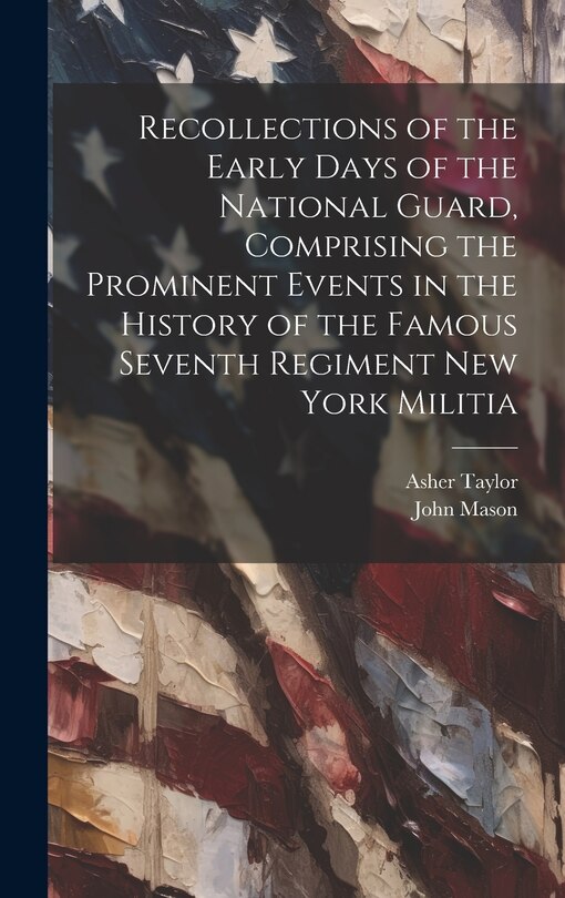 Couverture_Recollections of the Early Days of the National Guard, Comprising the Prominent Events in the History of the Famous Seventh Regiment New York Militia